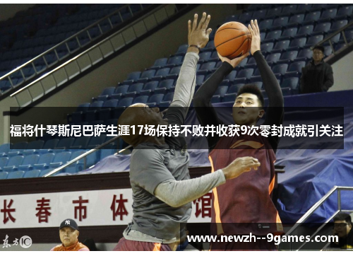 福将什琴斯尼巴萨生涯17场保持不败并收获9次零封成就引关注