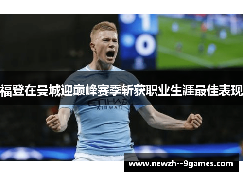 福登在曼城迎巅峰赛季斩获职业生涯最佳表现