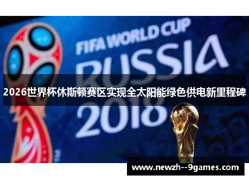 2026世界杯休斯顿赛区实现全太阳能绿色供电新里程碑 2026世界杯休斯顿赛区实现全太阳能绿色供电新里程碑